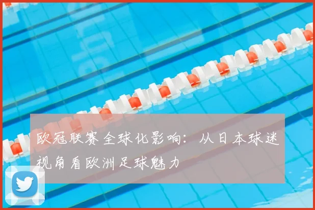 欧冠联赛全球化影响：从日本球迷视角看欧洲足球魅力