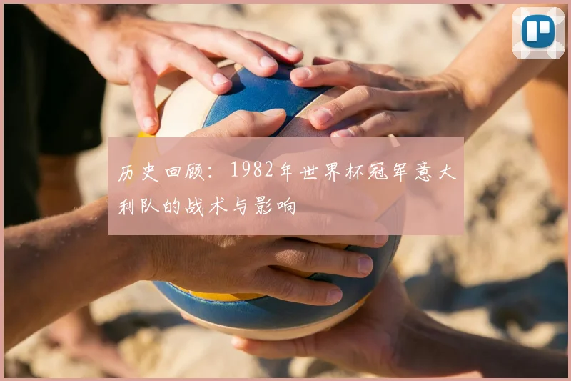 历史回顾：1982年世界杯冠军意大利队的战术与影响
